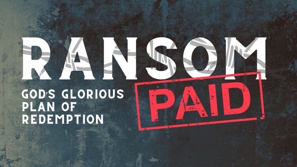 Ransom Paid: God’s Glorious Plan of Redemption – Pt.1